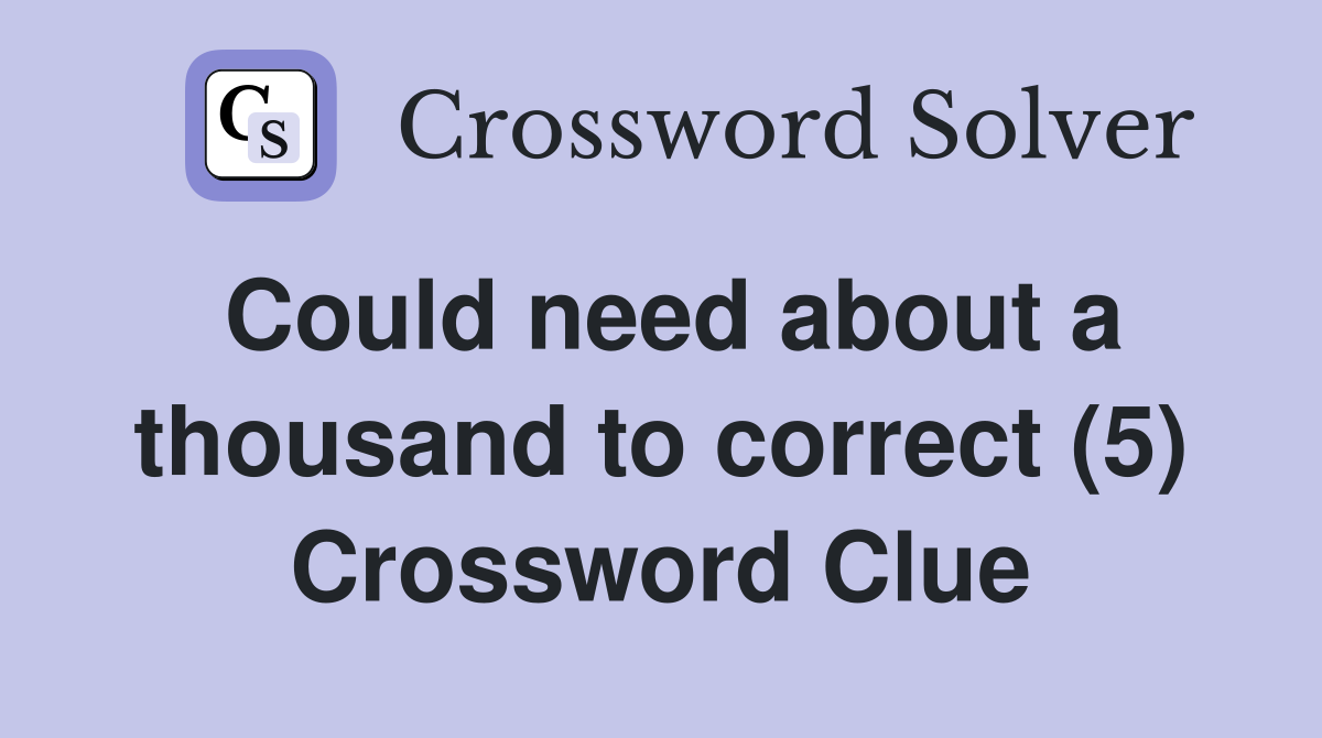Could need about a thousand to correct (5) Crossword Clue
