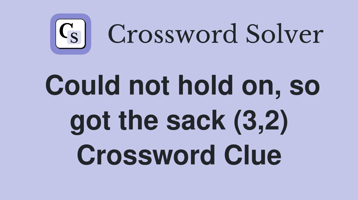 Could not hold on, so got the sack (3,2) Crossword Clue