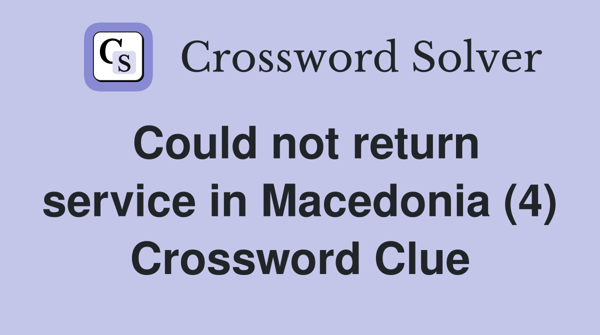 Could not return service in Macedonia (4) Crossword Clue