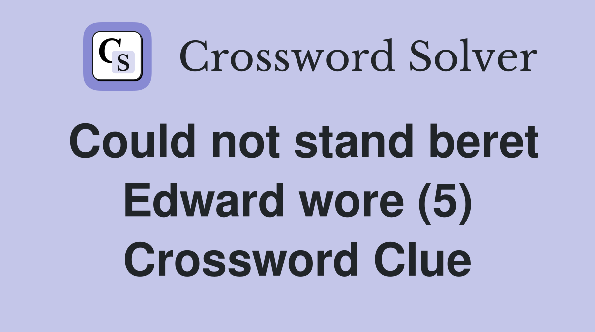 Could not stand beret Edward wore (5) Crossword Clue
