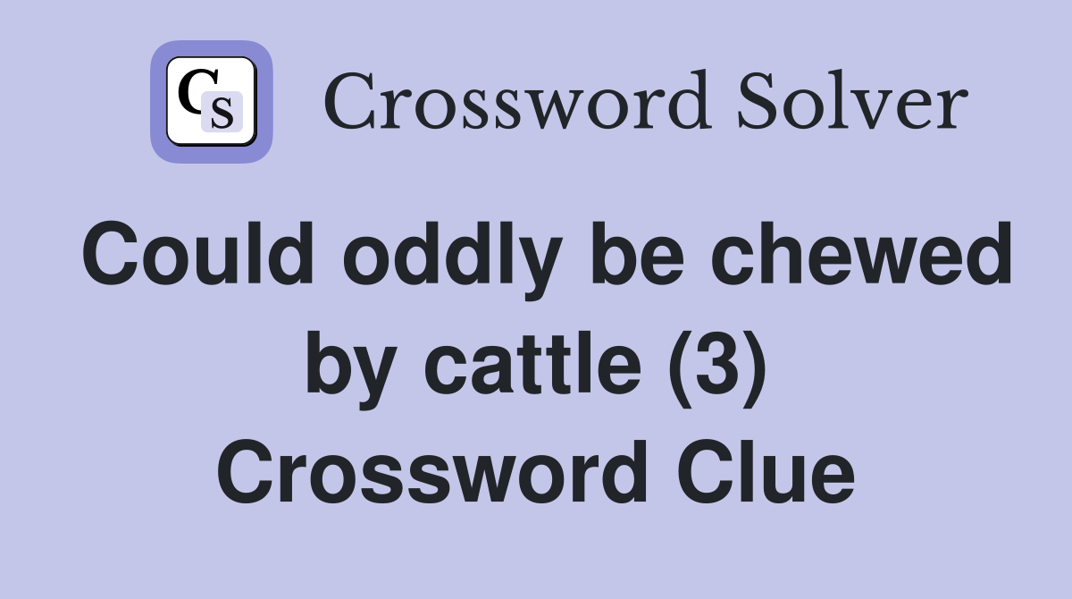 Could oddly be chewed by cattle (3) Crossword Clue