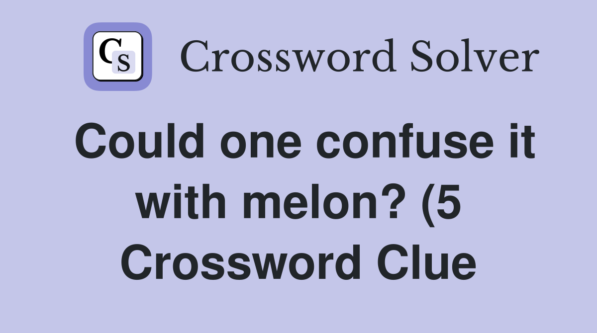 Could one confuse it with melon? (5) Crossword Clue Answers Could one confuse it with melon? (5) Crossword Clue Answers
