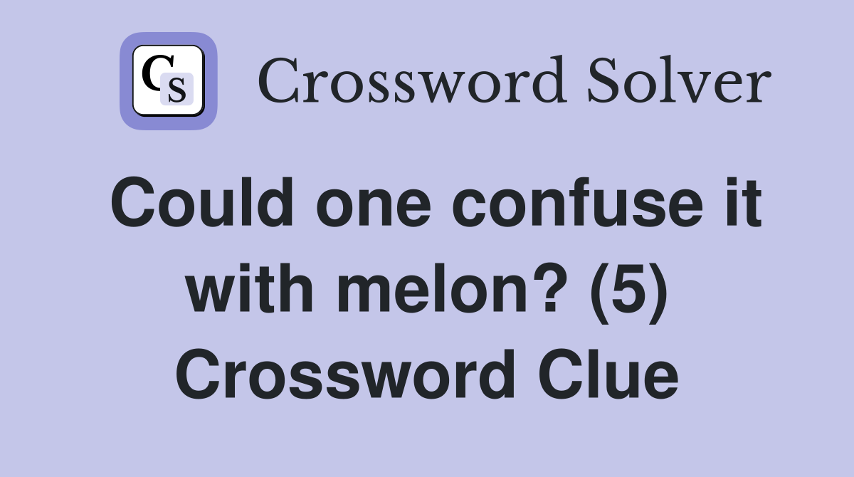 Could one confuse it with melon? (5) Crossword Clue Answers