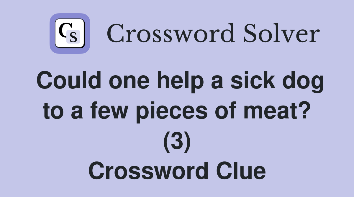 Could one help a sick dog to a few pieces of meat? (3) Crossword Clue