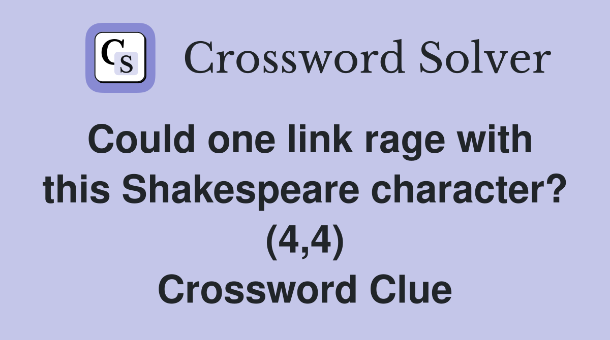 Could one link rage with this Shakespeare character? (4,4) Crossword Clue