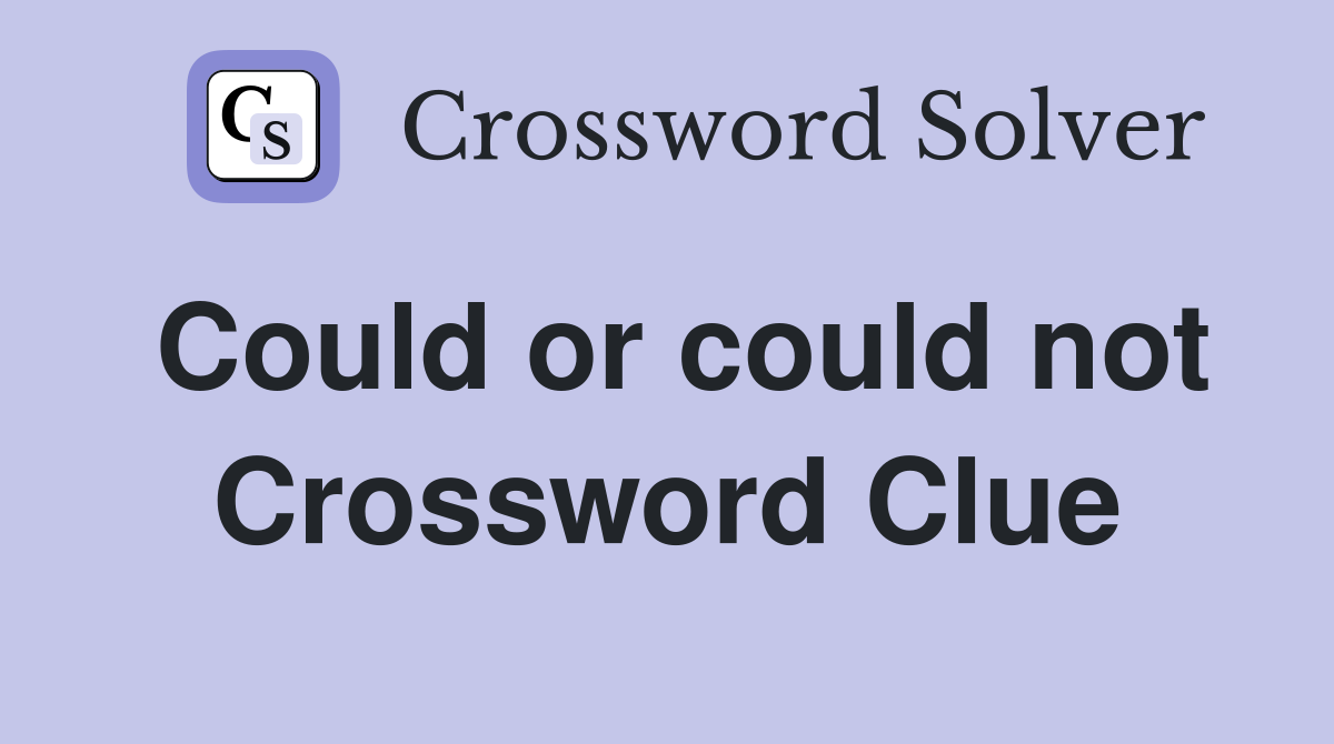 Could or could not Crossword Clue