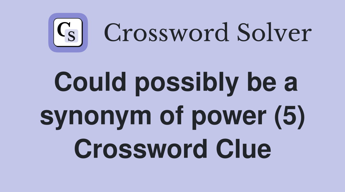 Could possibly be a synonym of power (5) Crossword Clue