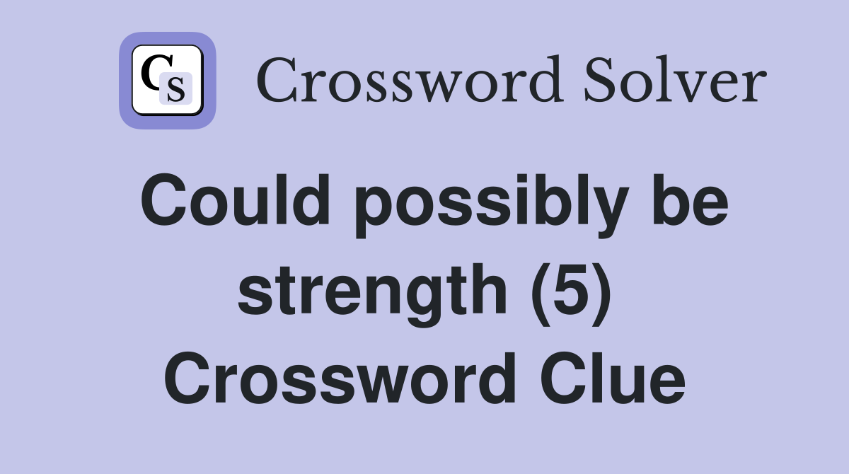 Could possibly be strength (5) Crossword Clue