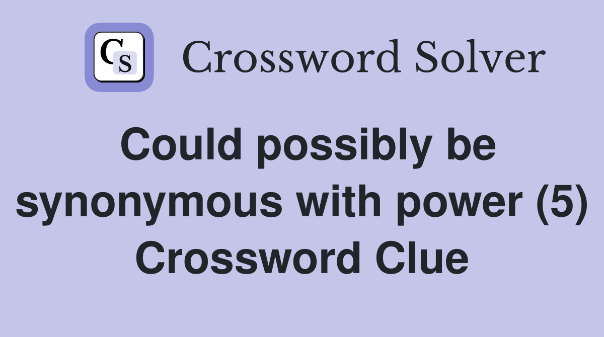 Could possibly be synonymous with power (5) Crossword Clue