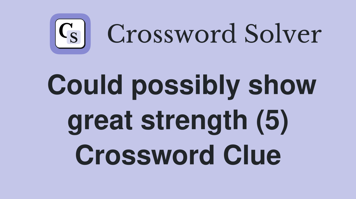 Could possibly show great strength (5) Crossword Clue