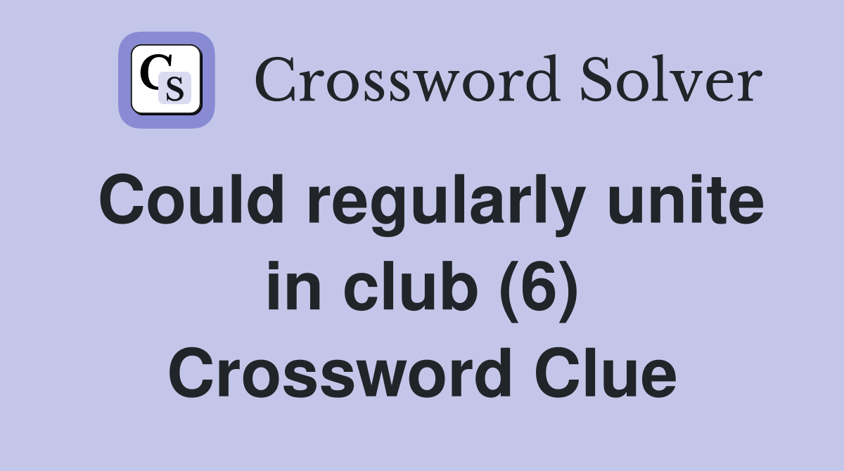 Could regularly unite in club (6) Crossword Clue