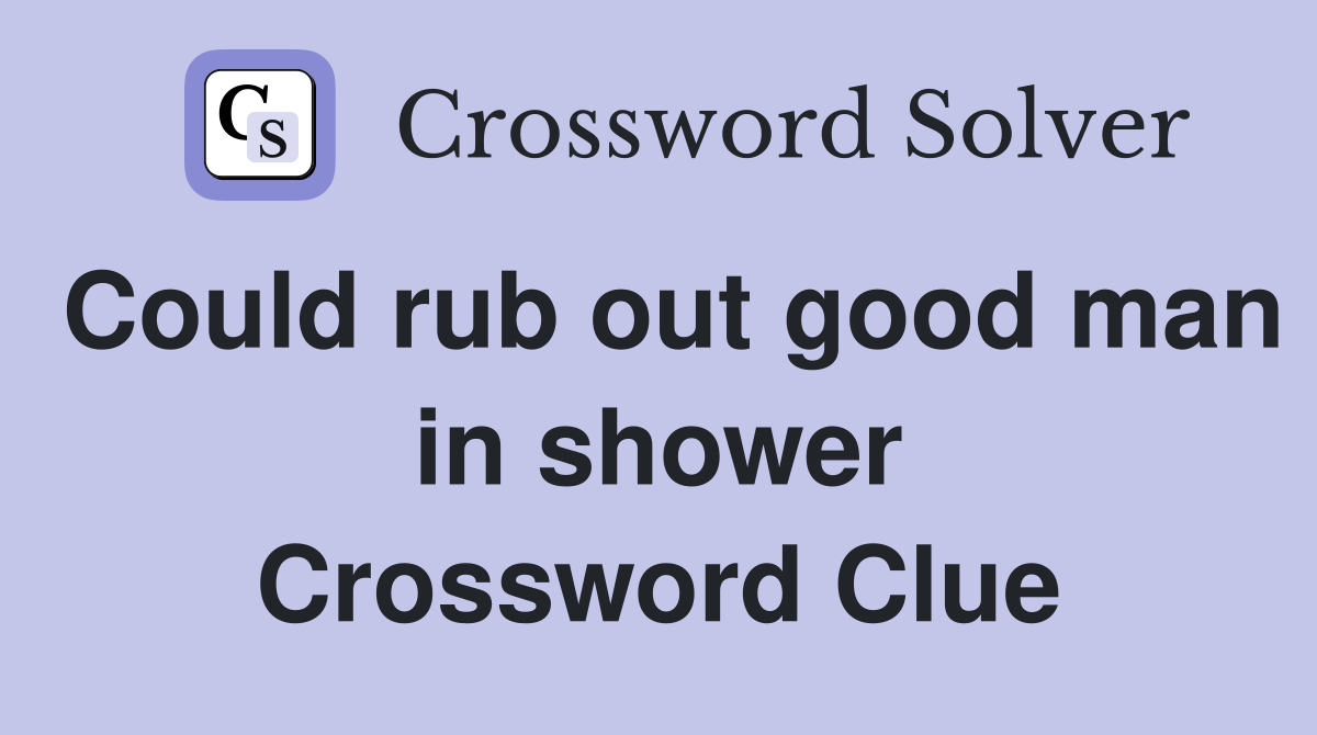Could rub out good man in shower Crossword Clue