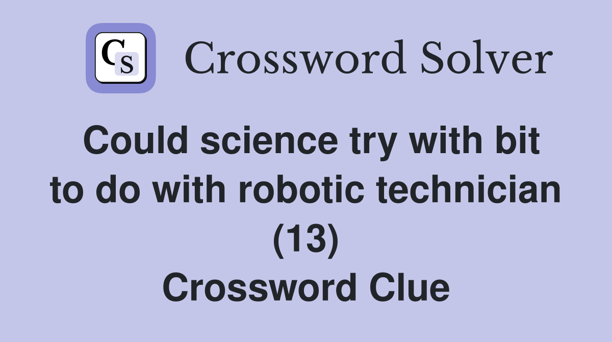 Could science try with bit to do with robotic technician (13) Crossword Clue