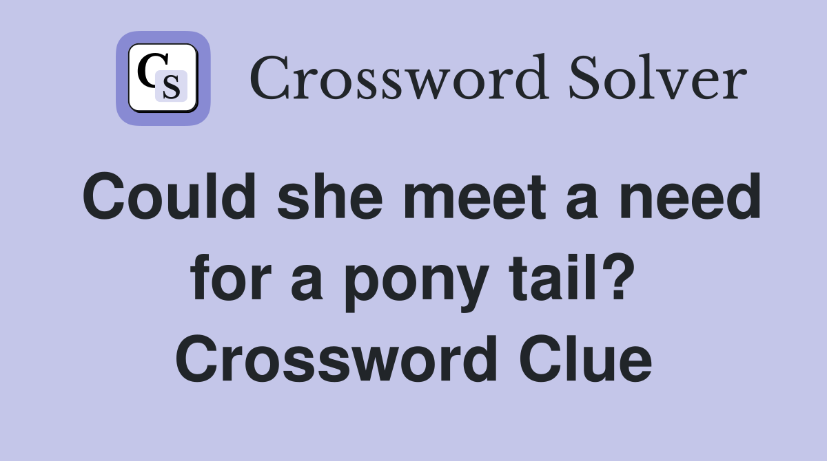 Could she meet a need for a pony tail? Crossword Clue