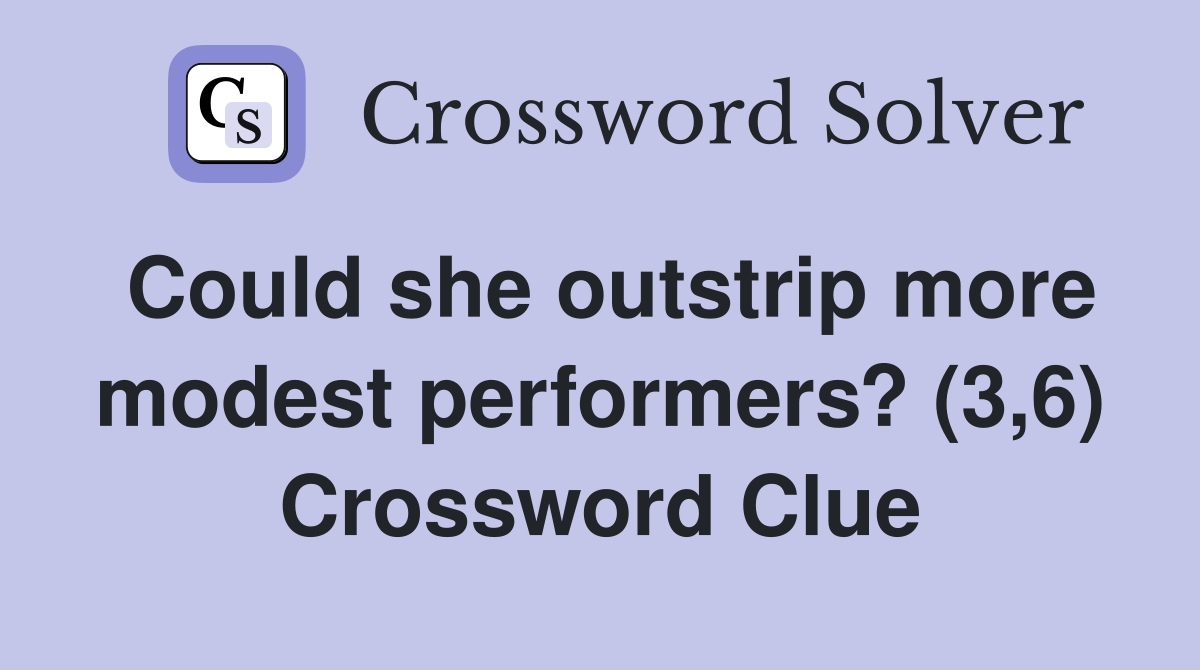 Could she outstrip more modest performers? (3,6) Crossword Clue