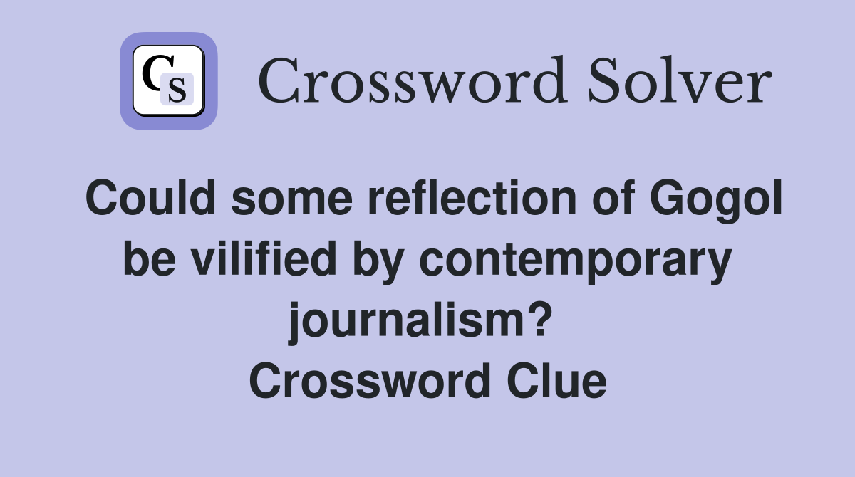 Could some reflection of Gogol be vilified by contemporary journalism?  Crossword Clue