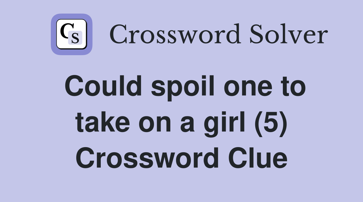 Could spoil one to take on a girl (5) Crossword Clue