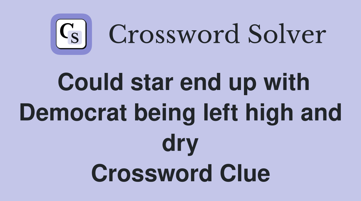Could star end up with Democrat being left high and dry Crossword Clue