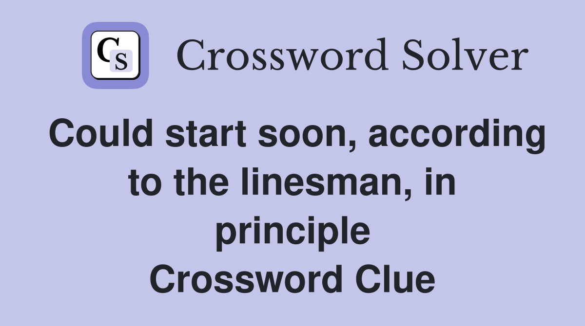 Could start soon, according to the linesman, in principle Crossword Clue