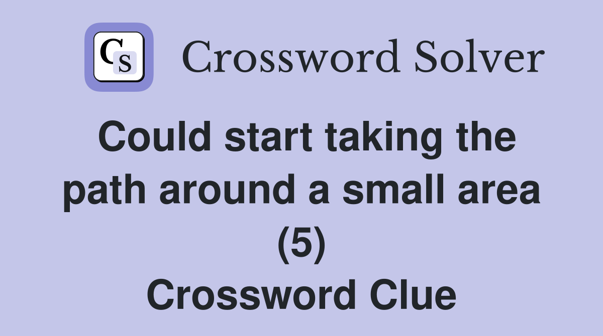 Could start taking the path around a small area (5) Crossword Clue