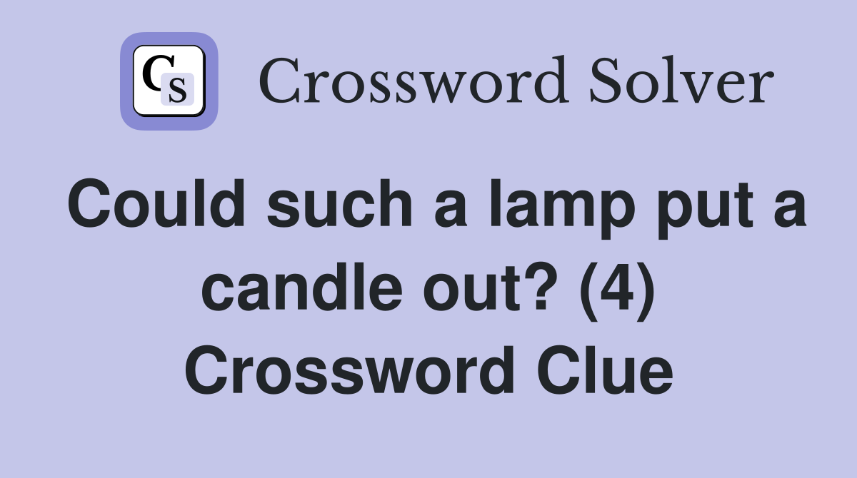 Could such a lamp put a candle out? (4) Crossword Clue