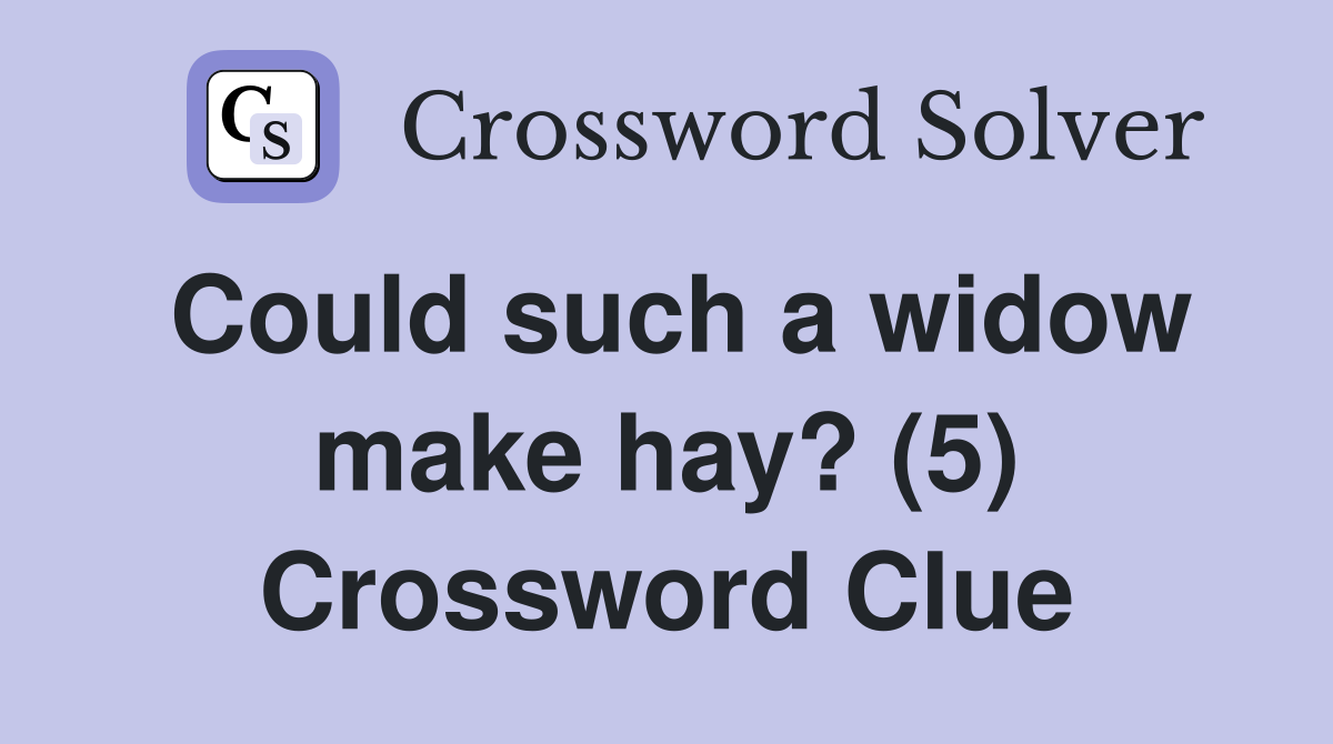 Could such a widow make hay? (5) Crossword Clue