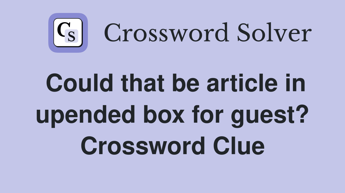 Could that be article in upended box for guest? Crossword Clue
