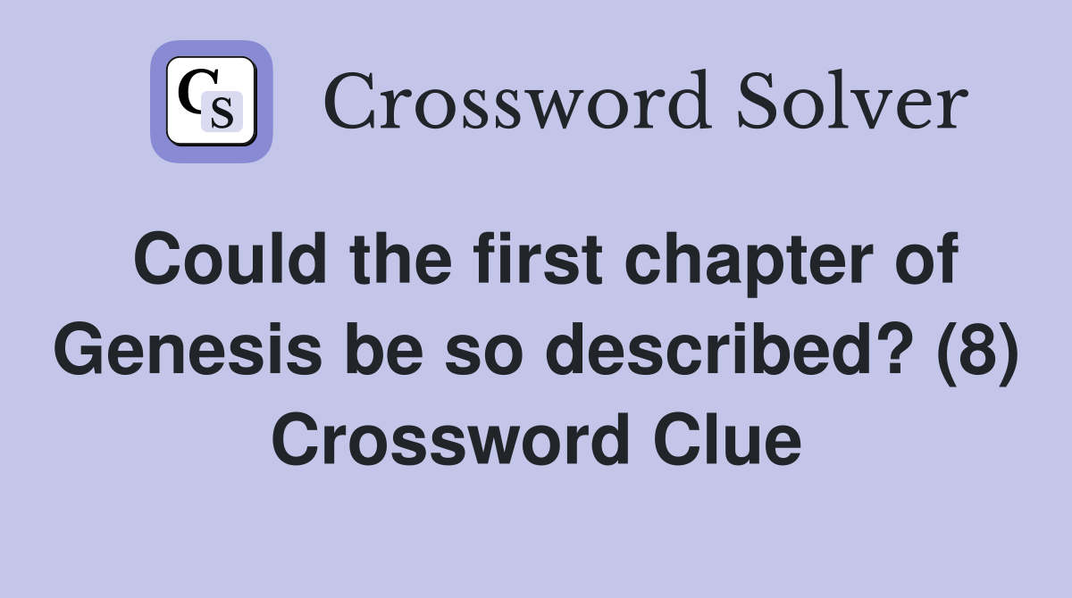Could the first chapter of Genesis be so described? (8) Crossword Clue