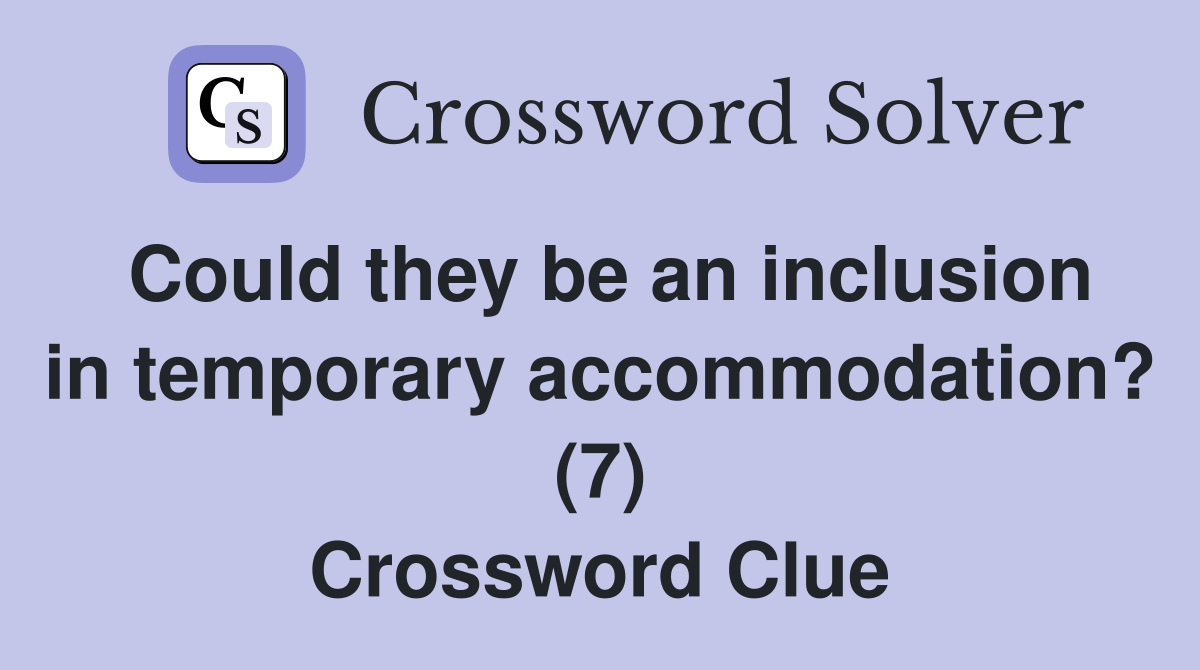 Could they be an inclusion in temporary accommodation? (7) Crossword Clue