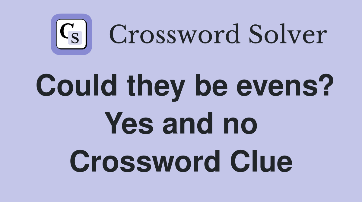 Could they be evens? Yes and no Crossword Clue