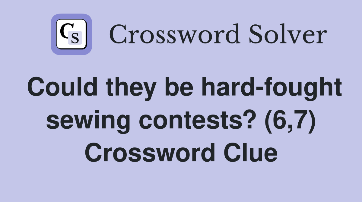 Could they be hard-fought sewing contests? (6,7) Crossword Clue
