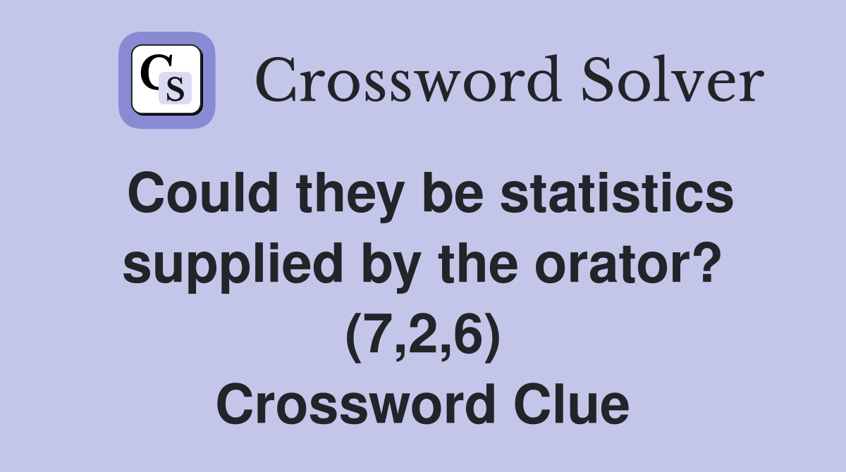 Could they be statistics supplied by the orator? (7,2,6) Crossword Clue