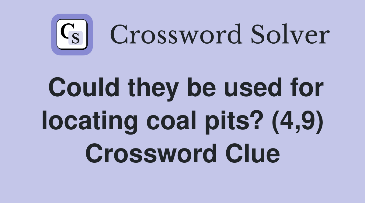 Could they be used for locating coal pits? (4,9) Crossword Clue