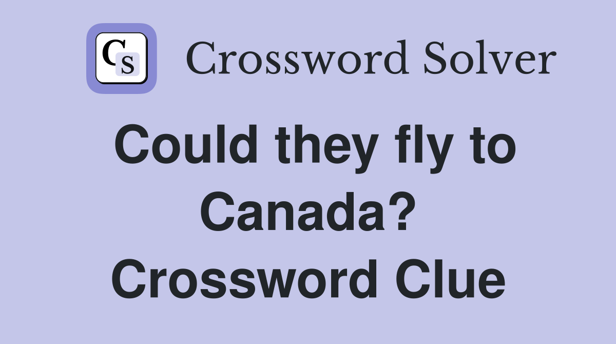 Could they fly to Canada? Crossword Clue