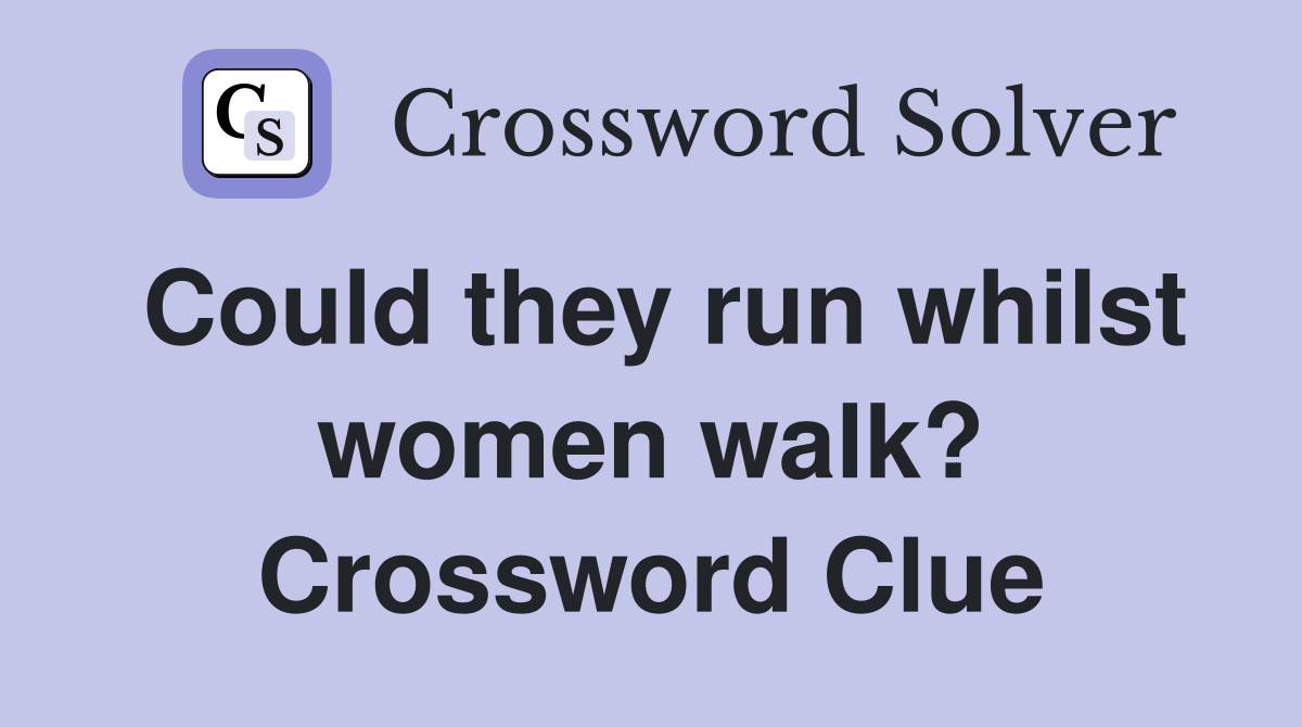 Could they run whilst women walk? Crossword Clue