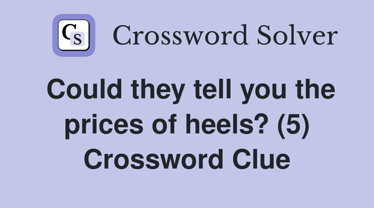 Could they tell you the prices of heels? (5) Crossword Clue