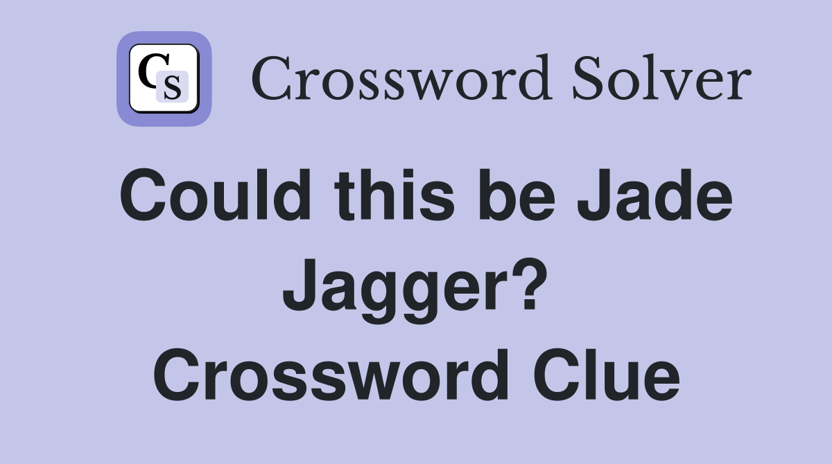 Could this be Jade Jagger? Crossword Clue