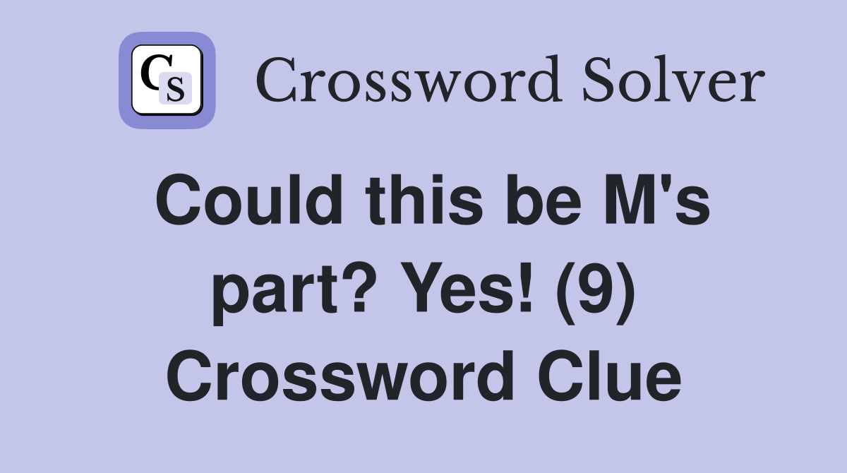 Could this be M's part? Yes! (9) Crossword Clue