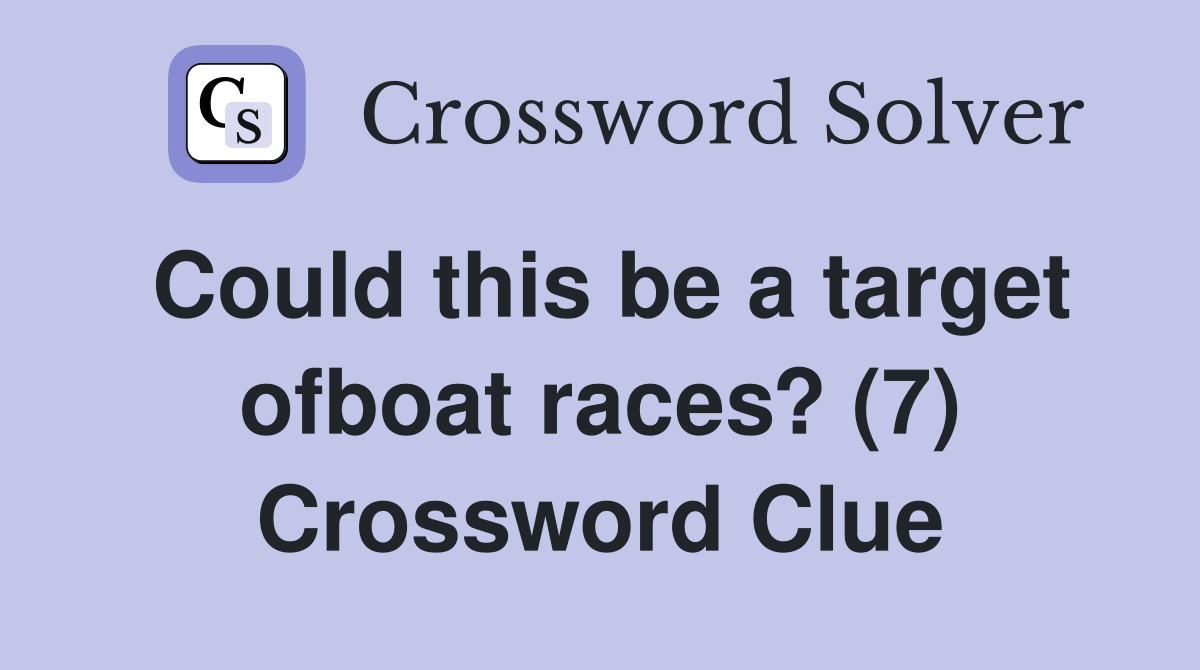 Could this be a target ofboat races? (7) Crossword Clue