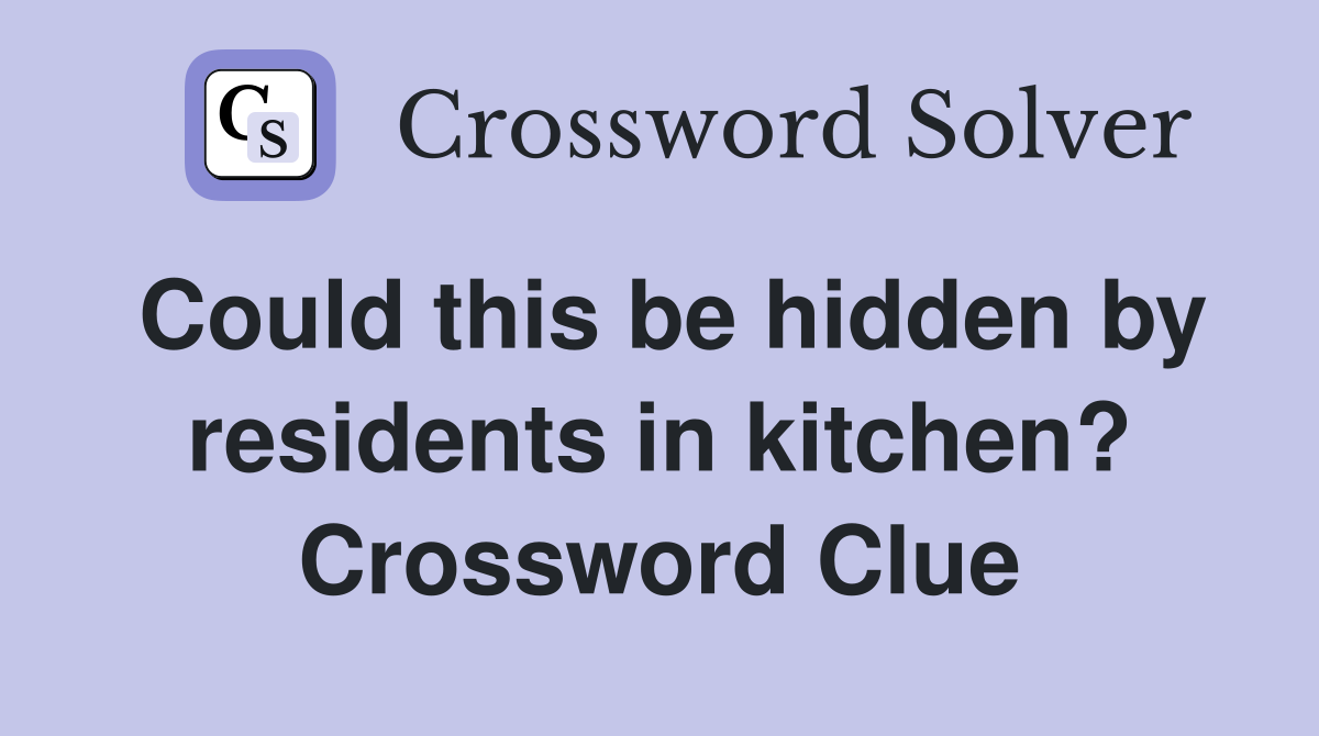 Could this be hidden by residents in kitchen? Crossword Clue