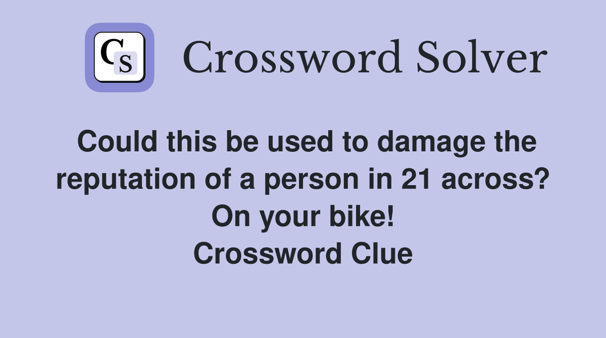 Could this be used to damage the reputation of a person in 21 across? On your bike! Crossword Clue