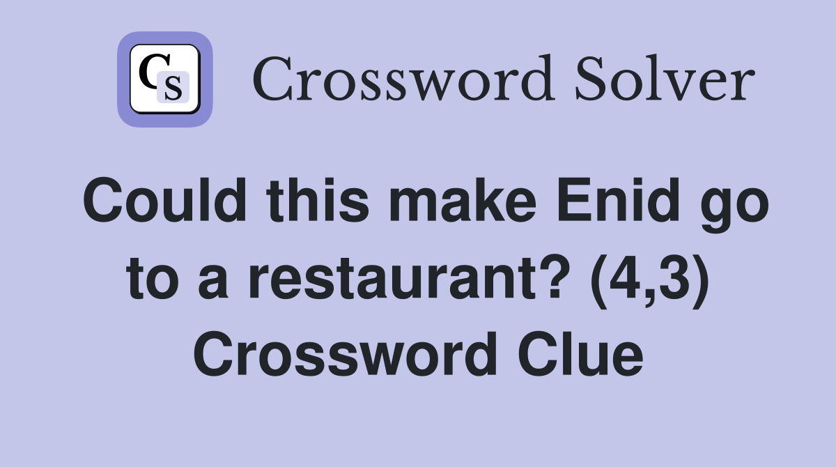 Could this make Enid go to a restaurant? (4,3) Crossword Clue