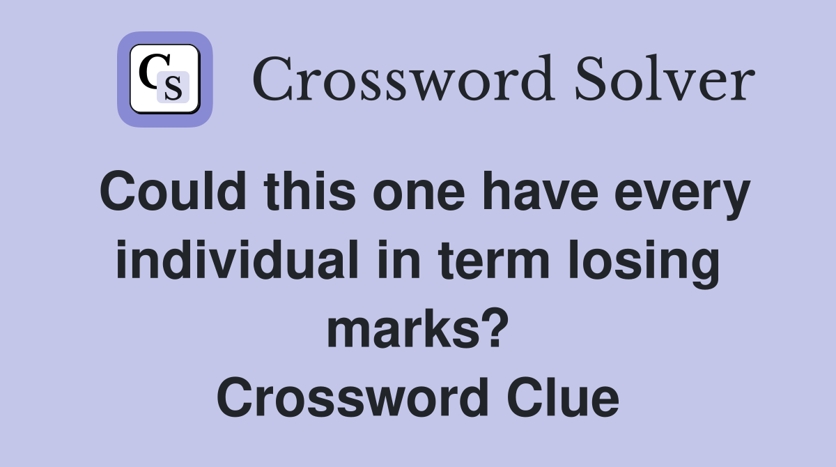 Could this one have every individual in term losing marks? Crossword Clue