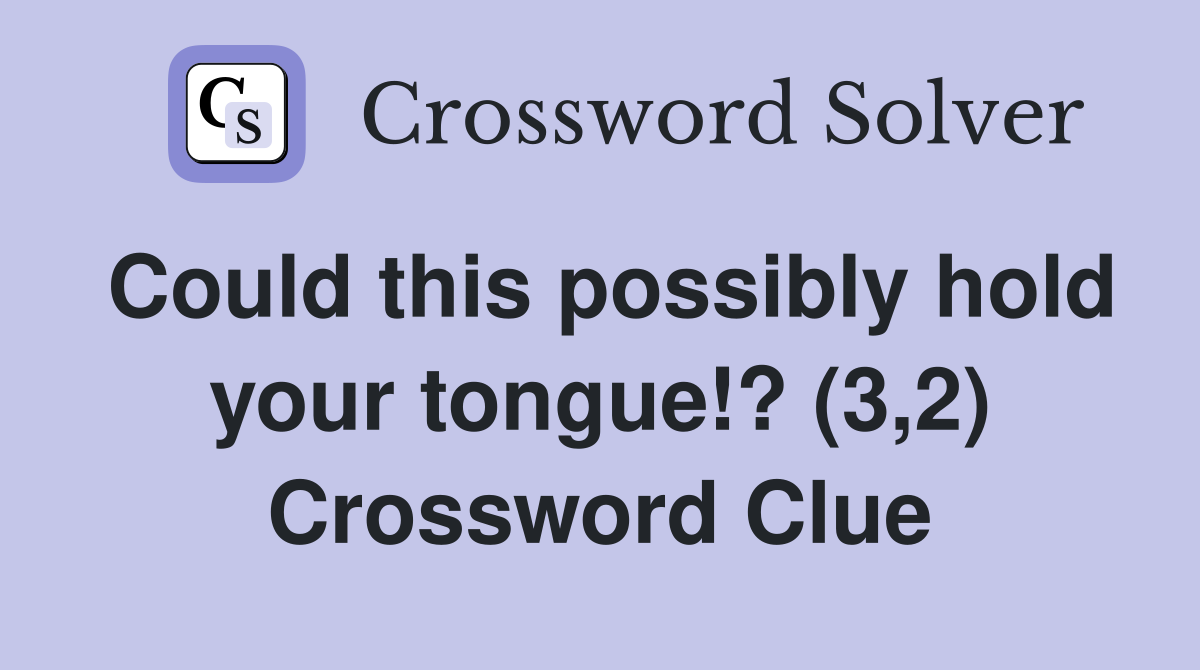 Could this possibly hold your tongue!? (3,2) Crossword Clue