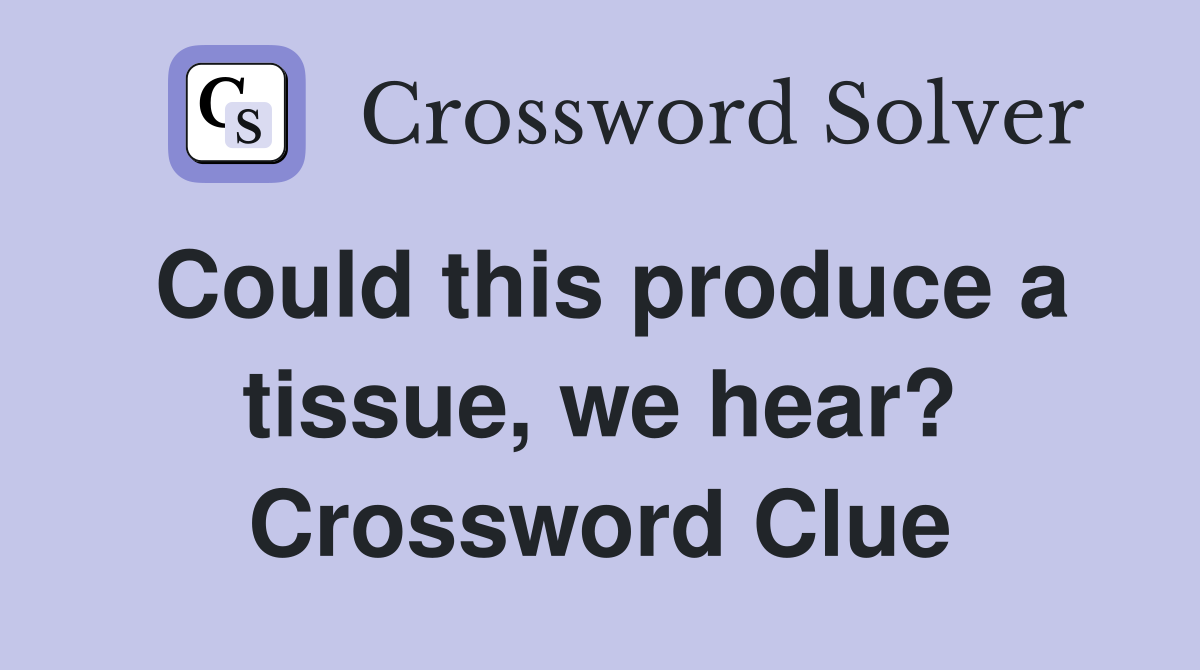 Could this produce a tissue, we hear? Crossword Clue