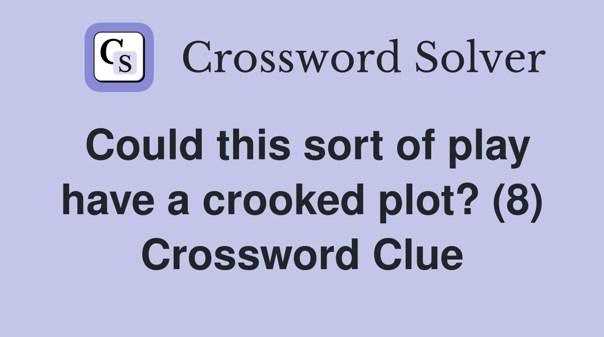 Could this sort of play have a crooked plot? (8) Crossword Clue