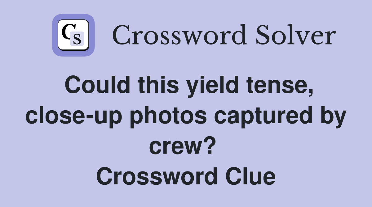 Could this yield tense, close-up photos captured by crew?  Crossword Clue