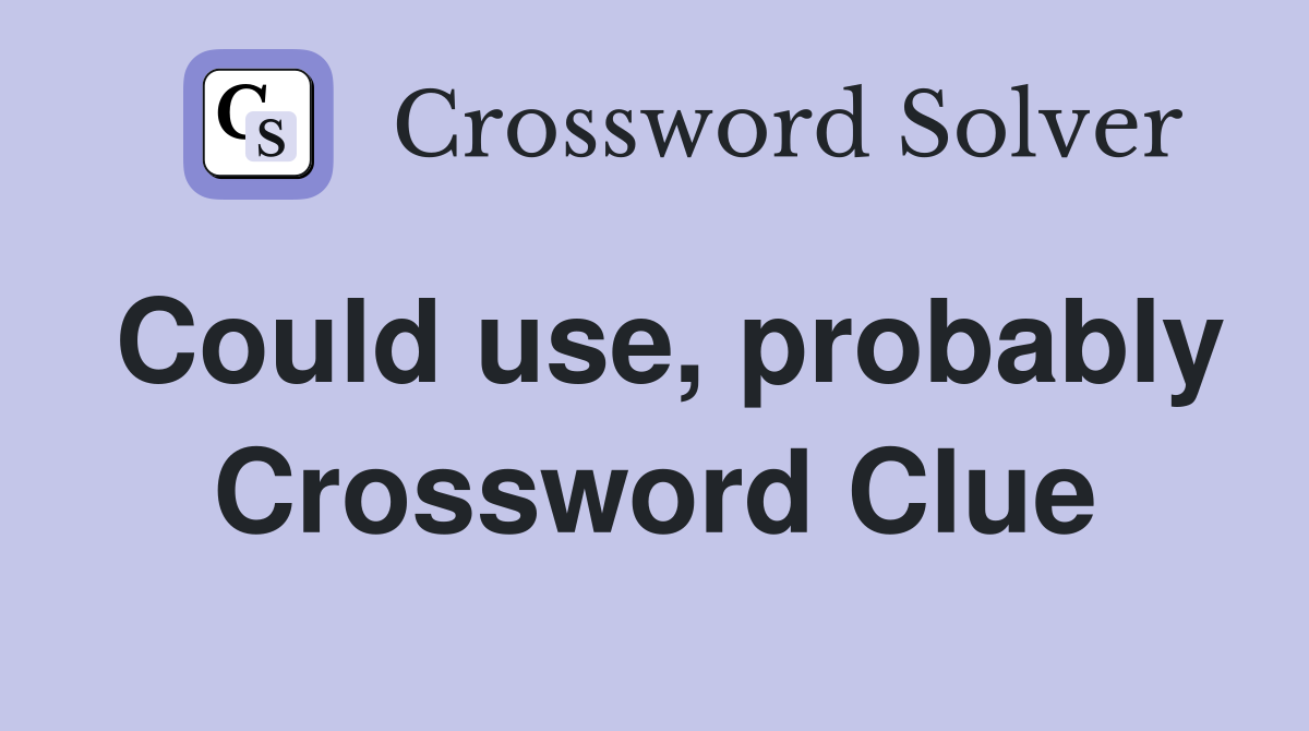 Could use, probably Crossword Clue