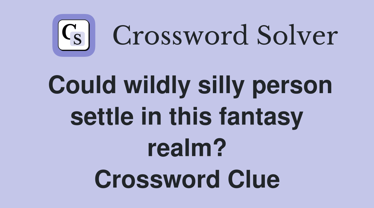 Could wildly silly person settle in this fantasy realm? Crossword Clue