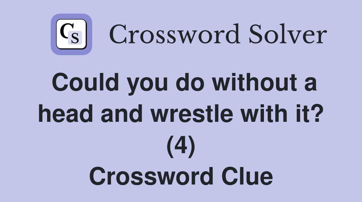 Could you do without a head and wrestle with it? (4) Crossword Clue